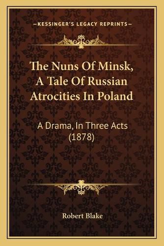 The Nuns of Minsk, a Tale of Russian Atrocities in Poland: A Drama, in Three Acts (1878)