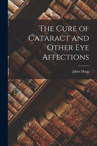 Cover image for The Cure of Cataract and Other Eye Affections