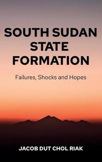 Cover image for South Sudan State Formation: Failures, Shocks and Hopes