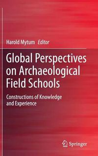 Cover image for Global Perspectives on Archaeological Field Schools: Constructions of Knowledge and Experience