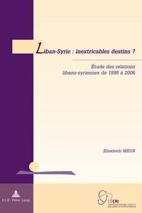 Cover image for Liban-Syrie: Inextricables Destins? : Aetude Des Relations Libano-Syriennes De 1998 Aa 2006