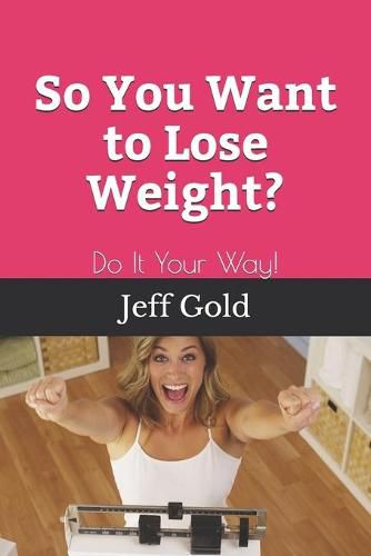 Cover image for So You Want to Lose Weight?: Do It Your Way!