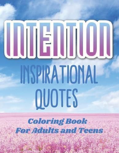 Cover image for Intention Inspirational Quotes Coloring Book For Adults and Teens with Floral Motifs
