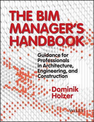 Cover image for The BIM Manager's Handbook - Guidance for Professionals in Architecture, Engineering and Cconstruction