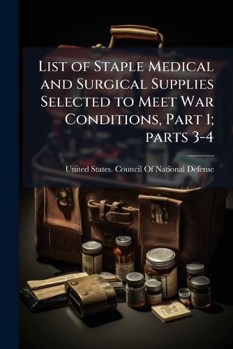 Cover image for List of Staple Medical and Surgical Supplies Selected to Meet War Conditions, Part 1; parts 3-4
