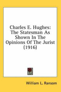 Cover image for Charles E. Hughes: The Statesman as Shown in the Opinions of the Jurist (1916)