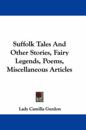 Cover image for Suffolk Tales and Other Stories, Fairy Legends, Poems, Miscellaneous Articles