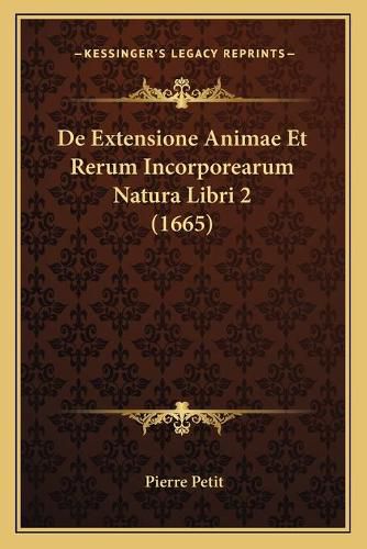 Cover image for de Extensione Animae Et Rerum Incorporearum Natura Libri 2 (1665)