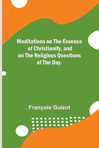 Meditations on the Essence of Christianity, and on the Religious Questions of the Day.