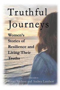 Cover image for Truthful Journeys: Women's Stories of Resilience and Living Their Truths