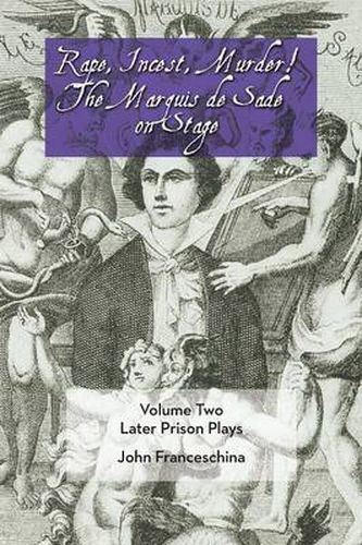 Rape, Incest, Murder! the Marquis de Sade on Stage Volume Two: Later Prison Plays