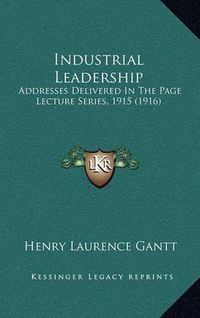 Cover image for Industrial Leadership: Addresses Delivered in the Page Lecture Series, 1915 (1916)