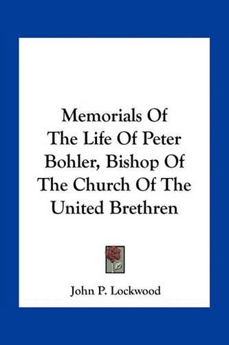 Memorials of the Life of Peter Bohler, Bishop of the Church of the United Brethren