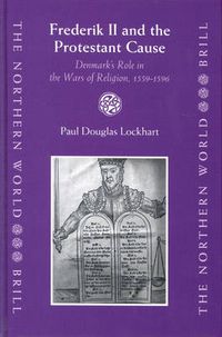 Cover image for Frederik II and the Protestant Cause: Denmark's Role in the Wars of Religion, 1559-1596