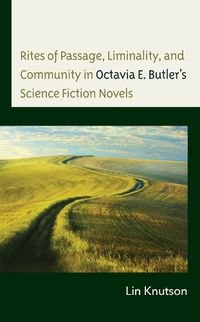 Cover image for Rites of Passage, Liminality, and Community in Octavia E. Butler's Science Fiction Novels