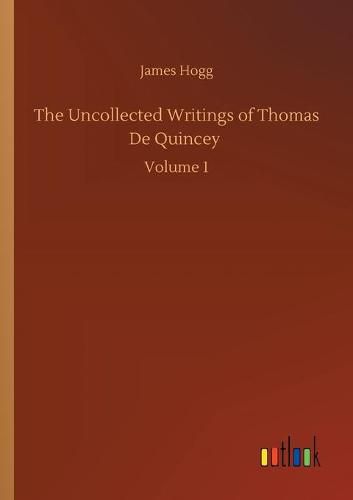 Cover image for The Uncollected Writings of Thomas De Quincey: Volume 1