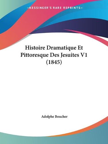 Cover image for Histoire Dramatique Et Pittoresque Des Jesuites V1 (1845)