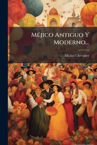 Cover image for Mejico Antiguo Y Moderno...
