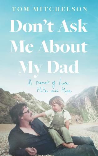 Cover image for Don't Ask Me About My Dad: A Memoir of Love, Hate and Hope