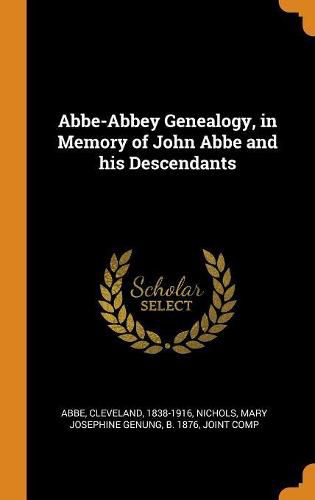 Abbe-Abbey Genealogy, in Memory of John ABBE and His Descendants