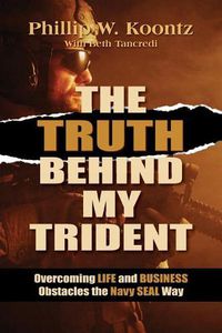 Cover image for The Truth Behind My Trident: Overcoming Life and Business Obstacles the Navy SEAL Way