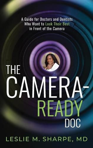 Cover image for The Camera-Ready Doc: A Guide for Doctors and Dentists Who Want to Look Their Best in Front of the Camera