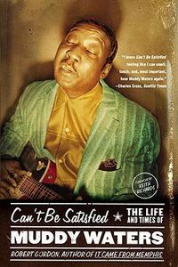 Cover image for Can't Be Satisfied: The Life and Times of Muddy Waters