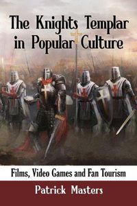 Cover image for The Knights Templar in Popular Culture: Films, Video Games and Fan Tourism