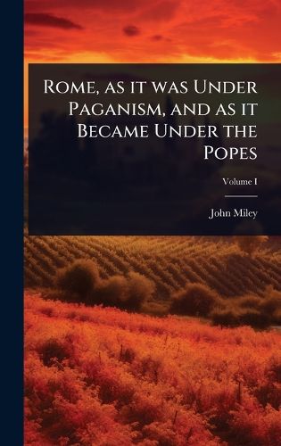 Cover image for Rome, as it was Under Paganism, and as it Became Under the Popes