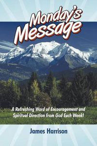 Cover image for Monday's Message: A Refreshing Word of Encouragement and Spiritual Direction from God Each Week!