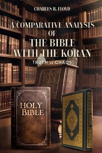 Cover image for A COMPARATIVE ANALYSIS OF THE BIBLE WITH THE KORAN - Truth Vs Chaos
