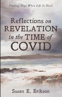 Cover image for Reflections on Revelation in the Time of Covid: Finding Hope When Life Is Hard