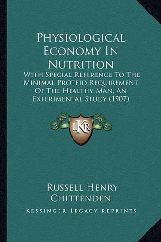 Physiological Economy in Nutrition: With Special Reference to the Minimal Proteid Requirement of the Healthy Man, an Experimental Study (1907)