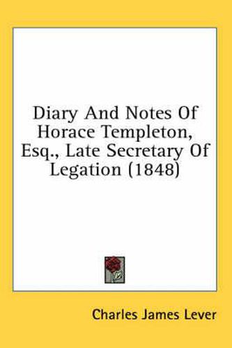 Cover image for Diary and Notes of Horace Templeton, Esq., Late Secretary of Legation (1848)