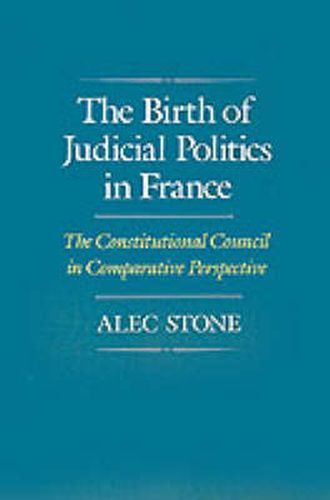 Cover image for The Birth of Judicial Politics in France: The Constitutional Council in Comparative Perspective