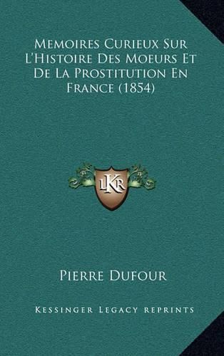 Cover image for Memoires Curieux Sur L'Histoire Des Moeurs Et de La Prostitution En France (1854)