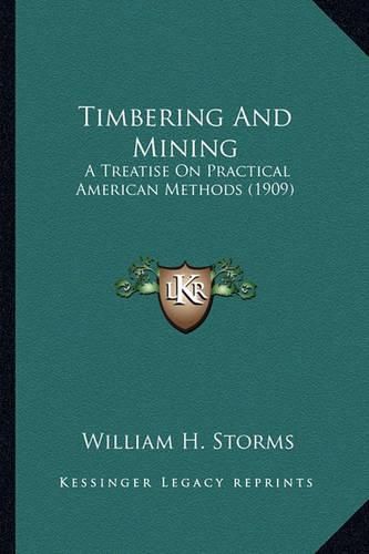 Cover image for Timbering and Mining: A Treatise on Practical American Methods (1909)