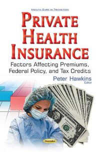 Cover image for Private Health Insurance: Factors Affecting Premiums, Federal Policy, & Tax Credits