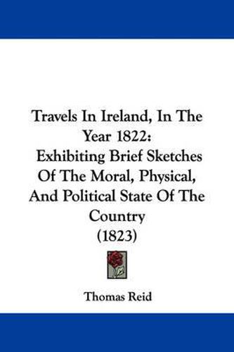 Cover image for Travels in Ireland, in the Year 1822: Exhibiting Brief Sketches of the Moral, Physical, and Political State of the Country (1823)