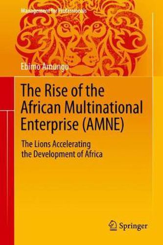 Cover image for The Rise of the African Multinational Enterprise (AMNE): The Lions Accelerating the Development of Africa