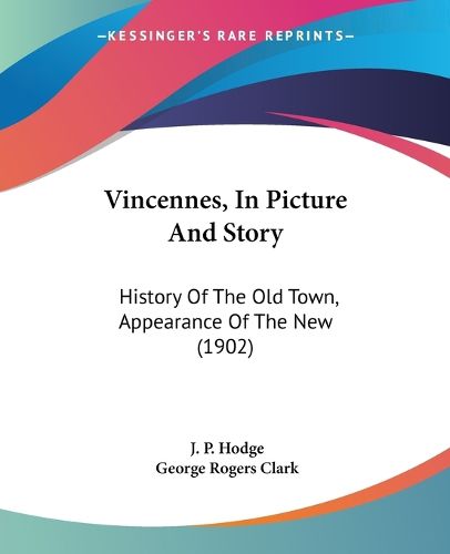 Vincennes, in Picture and Story: History of the Old Town, Appearance of the New (1902)