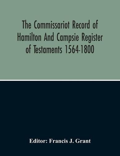 The Commissariot Record Of Hamilton And Campsie Register Of Testaments 1564-1800