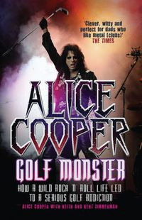 Cover image for Alice Cooper: Golf Monster: How a Wild Rock'n'roll Life Led to a Serious Golf Addiction