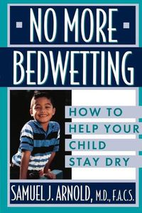 Cover image for No More Bedwetting: How to Help Your Child Stay Dry