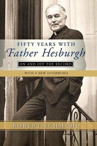 Cover image for Fifty Years with Father Hesburgh: On and Off the Record