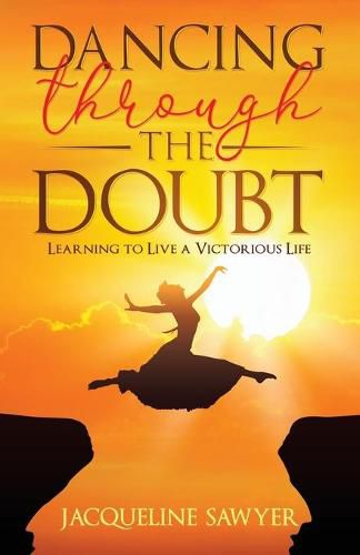 Cover image for Dancing Through The Doubt: Learning To Live A Victorious Life