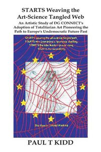 Cover image for STARTS Weaving the Art-Science Tangled Web: An Artistic Study of DG CONNECT's Adoption of Totalitarian Art Pioneering the Path to Europe's Undemocratic Future Past