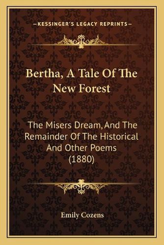 Cover image for Bertha, a Tale of the New Forest: The Misers Dream, and the Remainder of the Historical and Other Poems (1880)