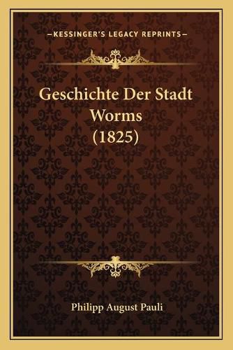 Cover image for Geschichte Der Stadt Worms (1825)