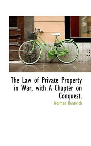 Cover image for The Law of Private Property in War, with A Chapter on Conquest.